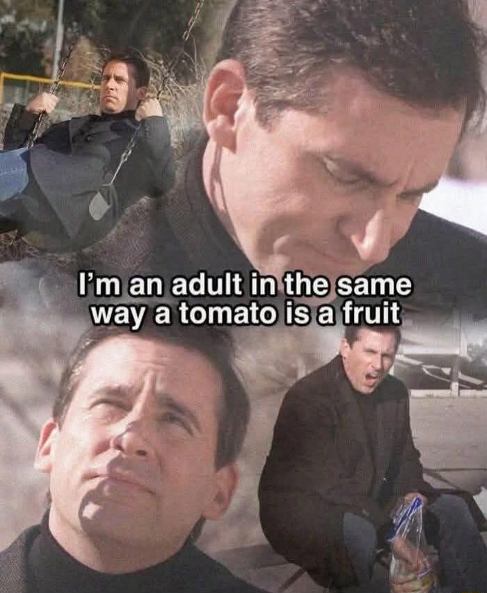 I'm an adult in the same way a tomato is a fruit
