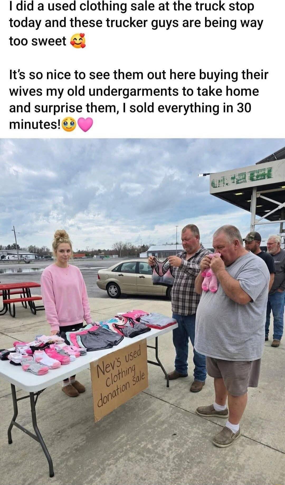 I did a used clothing sale at the truck stop today and these trucker guys are being way too sweet 🥰 It's so nice to see them out here buying their wives my old undergarments to take home and surprise them, I sold everything in 30 minutes! 😢💗

Neve's Used Clothing donation sale