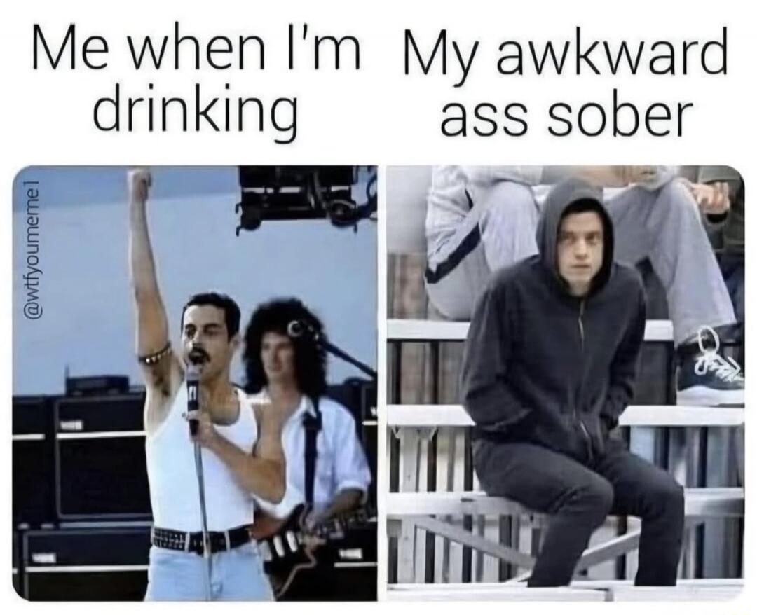 Me when I'm drinking
My awkward ass sober