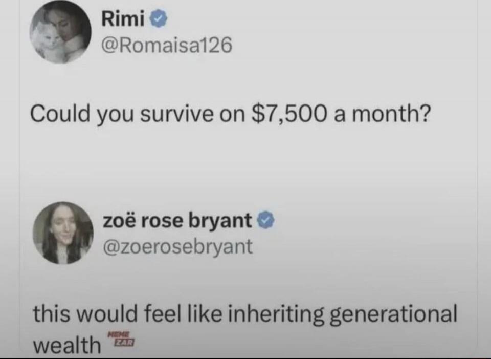 Could you survive on $7,500 a month?

this would feel like inheriting generational wealth