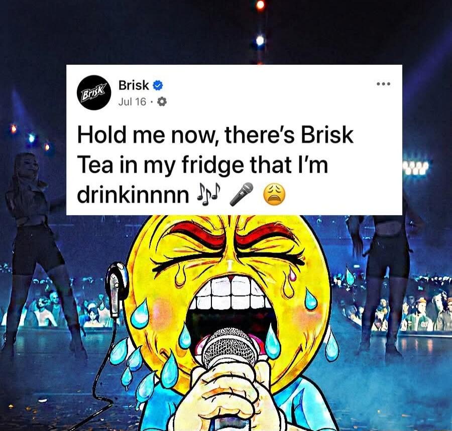 Hold me now, there's Brisk Tea in my fridge that I'm drinkininn 🎶 🎤 😫