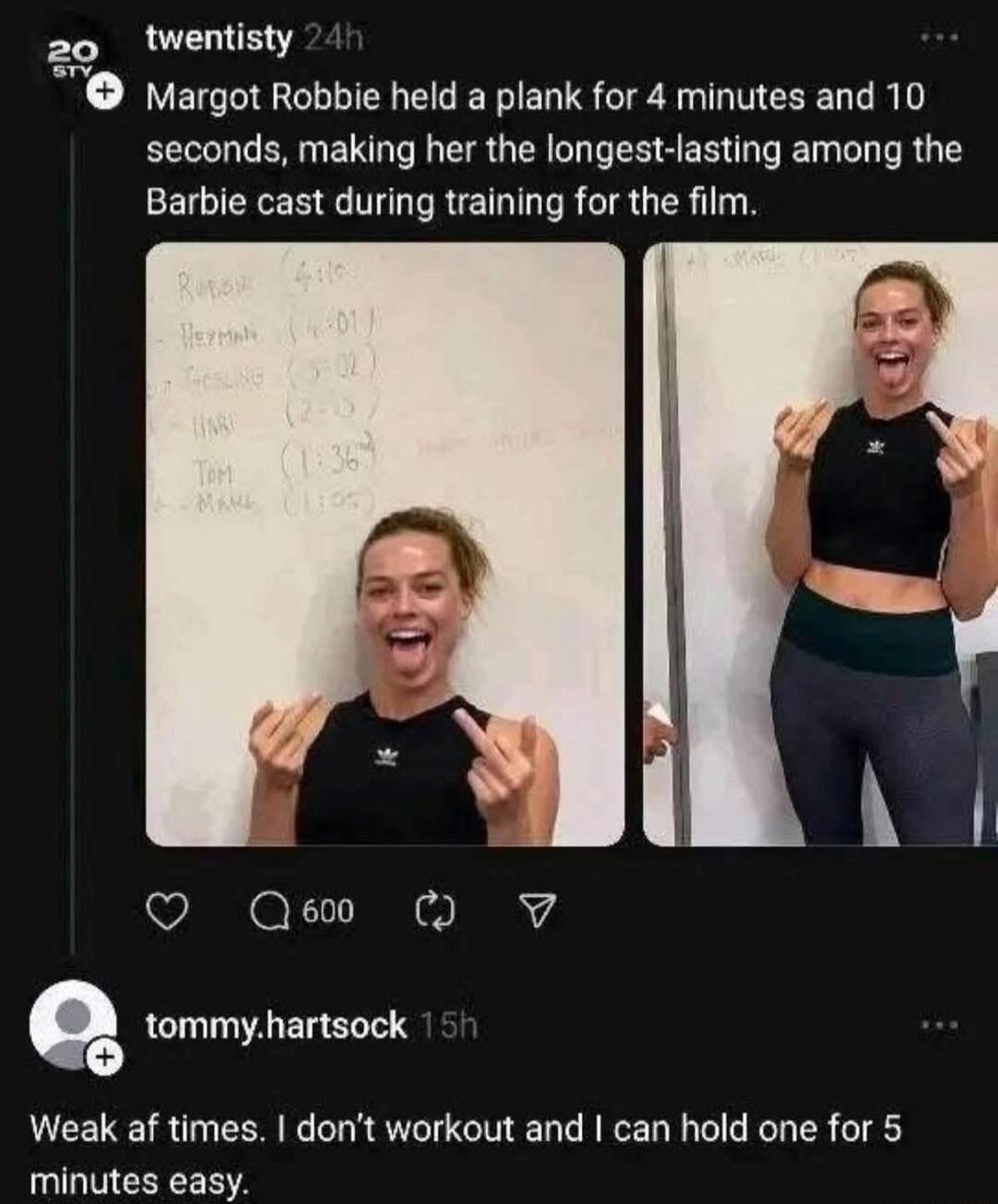 Margot Robbie held a plank for 4 minutes and 10 seconds, making her the longest-lasting among the Barbie cast during training for the film. Weak at times, I don’t workout and I can hold one for 5 minutes easy.