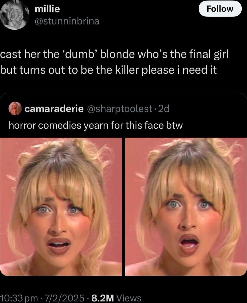 cast her the 'dumb' blonde who's the final girl but turns out to be the killer please i need it

horror comedies yearn for this face btw