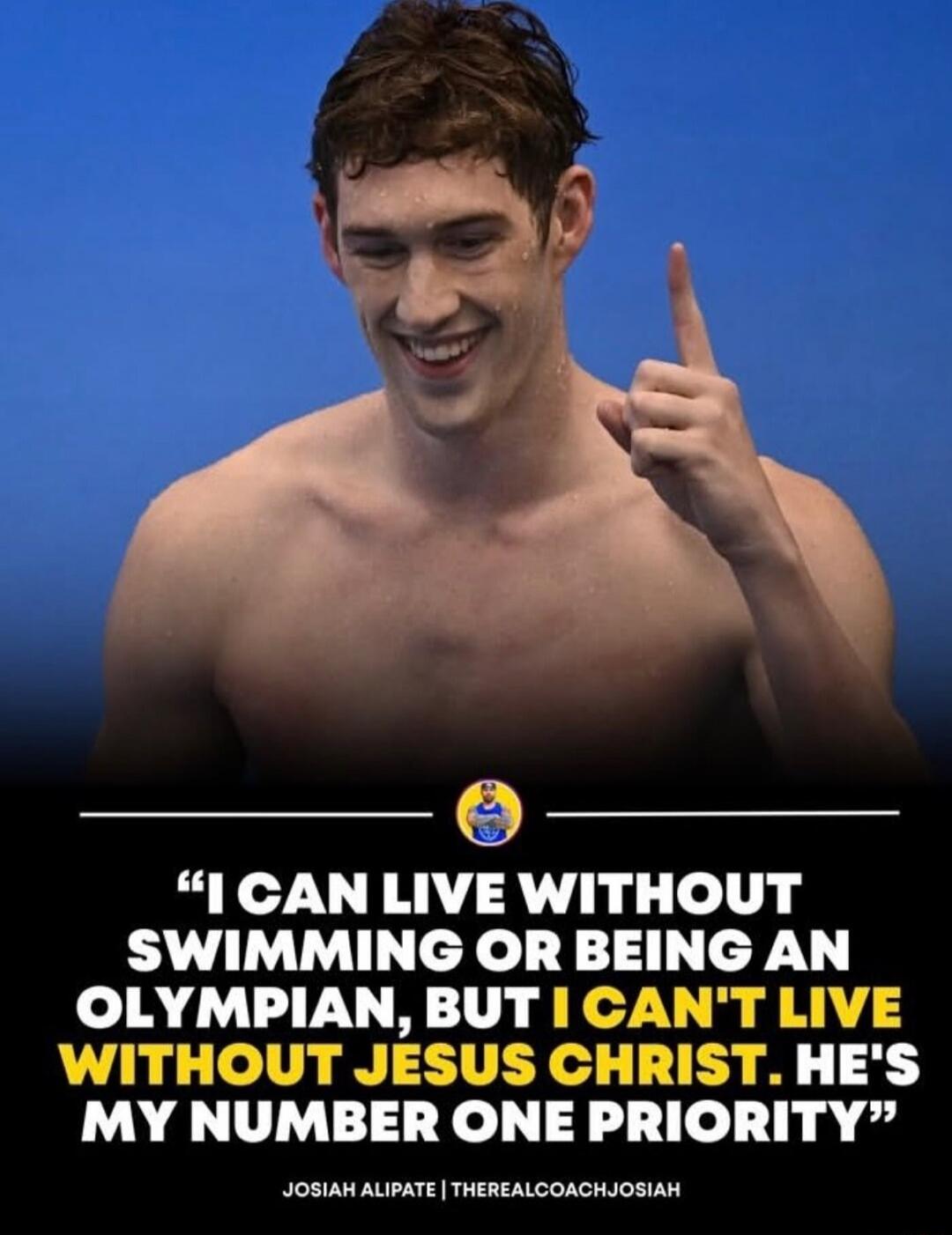 I can live without swimming or being an Olympian, but I can't live without Jesus Christ, He's my number one priority