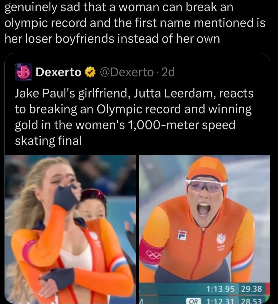 genuinely sad that a woman can break an olympic record and the first name mentioned is her loser boyfriends instead of her own
Jake Paul's girlfriend, Jutta Leerdam, reacts to breaking an Olympic record and winning gold in the women's 1,000-meter speed skating final