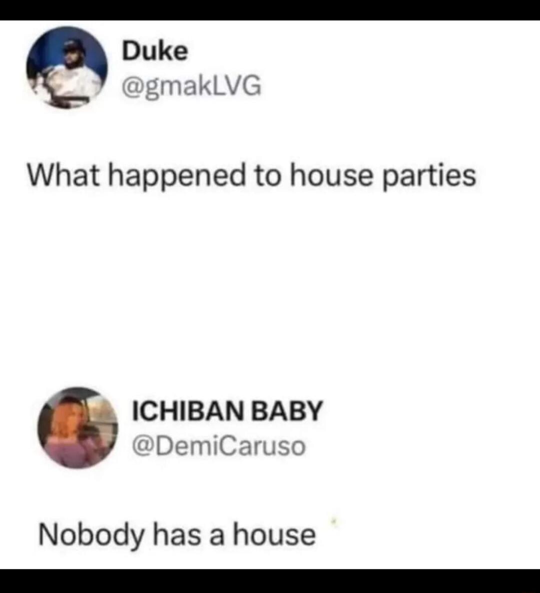 What happened to house parties
Nobody has a house