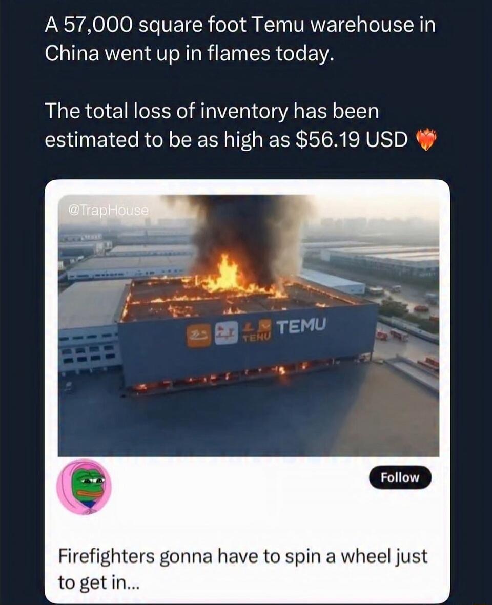 A 57,000 square foot Temu warehouse in China went up in flames today. The total loss of inventory has been estimated to be as high as $56.19 USD 🔥 The image shows a Temu warehouse on fire. Firefighters gonna have to spin a wheel just to get in…