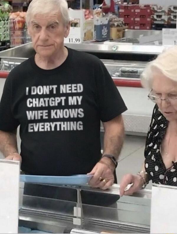 I DON'T NEED CHATGPT MY WIFE KNOWS EVERYTHING