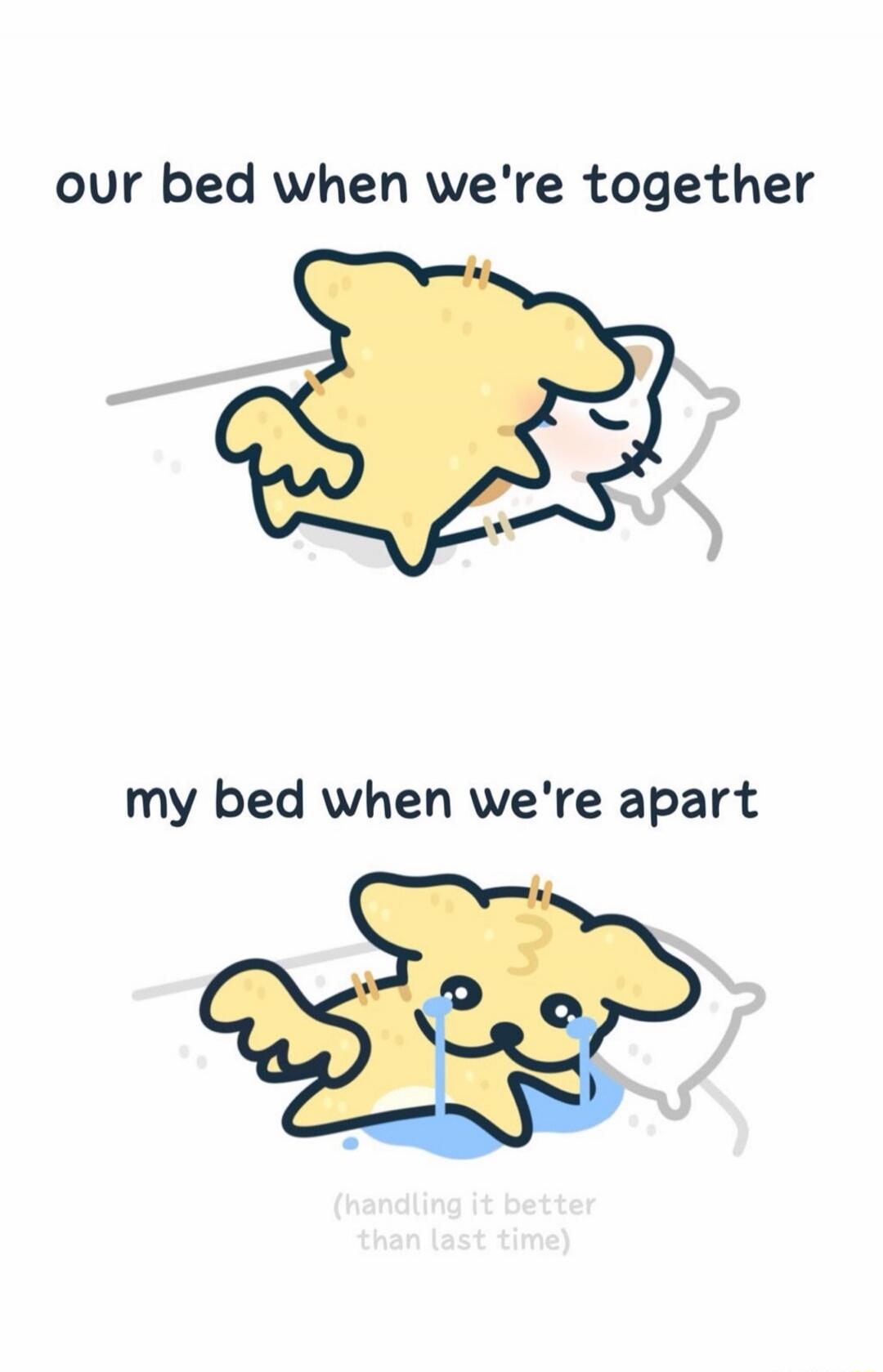 our bed when we're together
my bed when we're apart