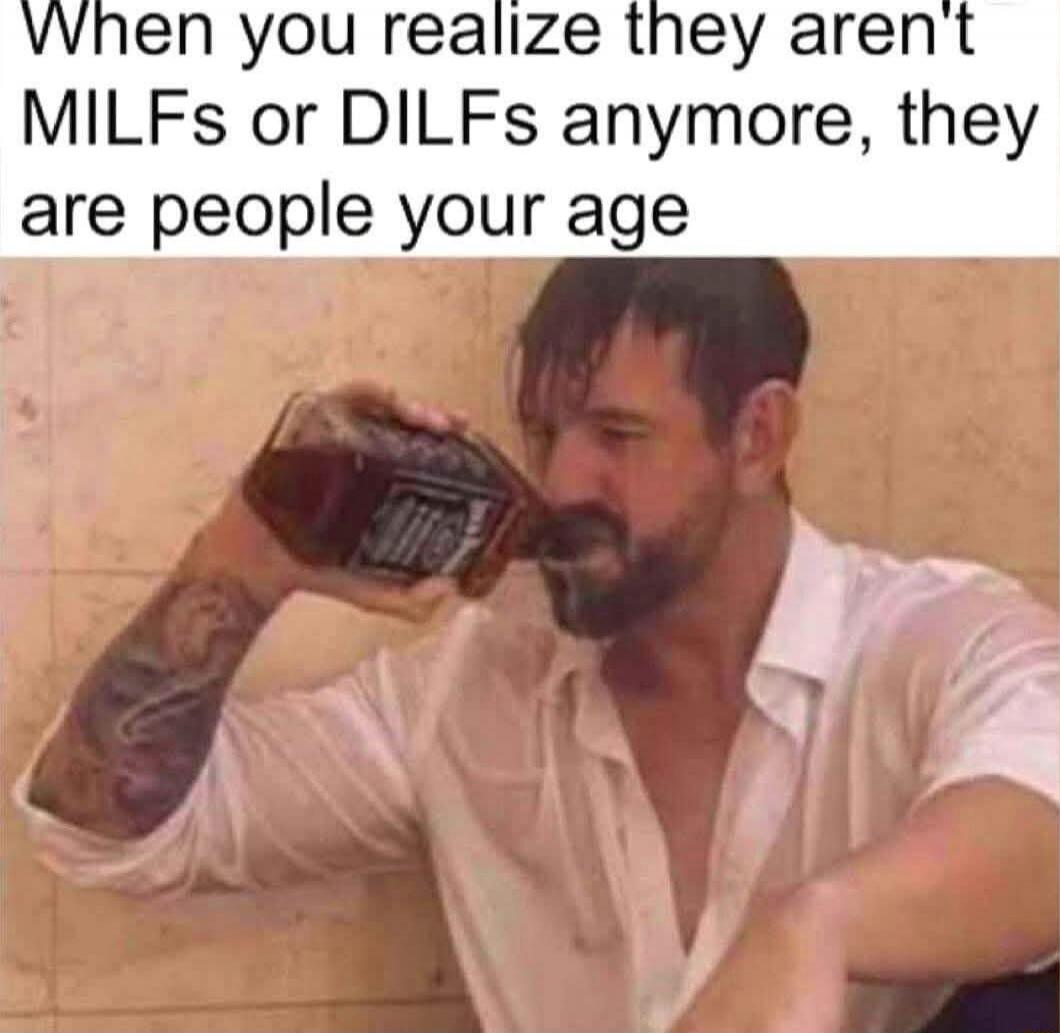 When you realize they aren't MILFs or DILFs anymore, they are people your age