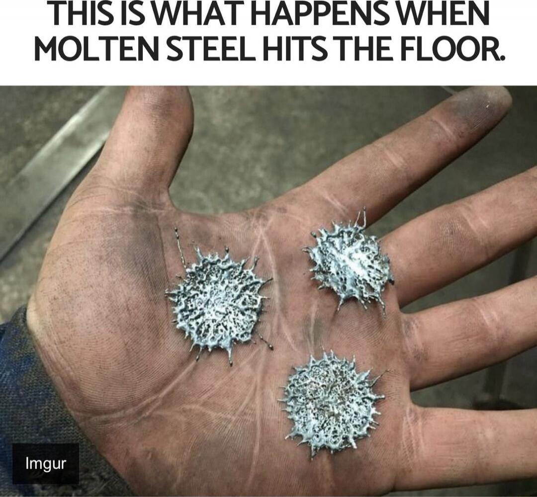 THIS IS WHAT HAPPENS WHEN MOLTEN STEEL HITS THE FLOOR.