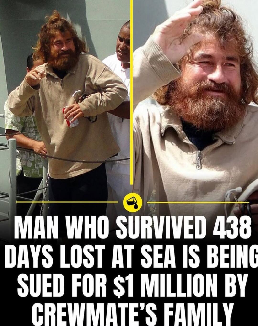 MAN WHO SURVIVED 438 DAYS LOST AT SEA IS BEING SUED FOR $1 MILLION BY CREWMATE’S FAMILY