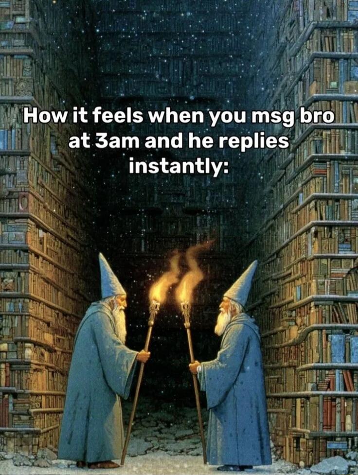 How it feels when you msg bro at 3am and he replies instantly: