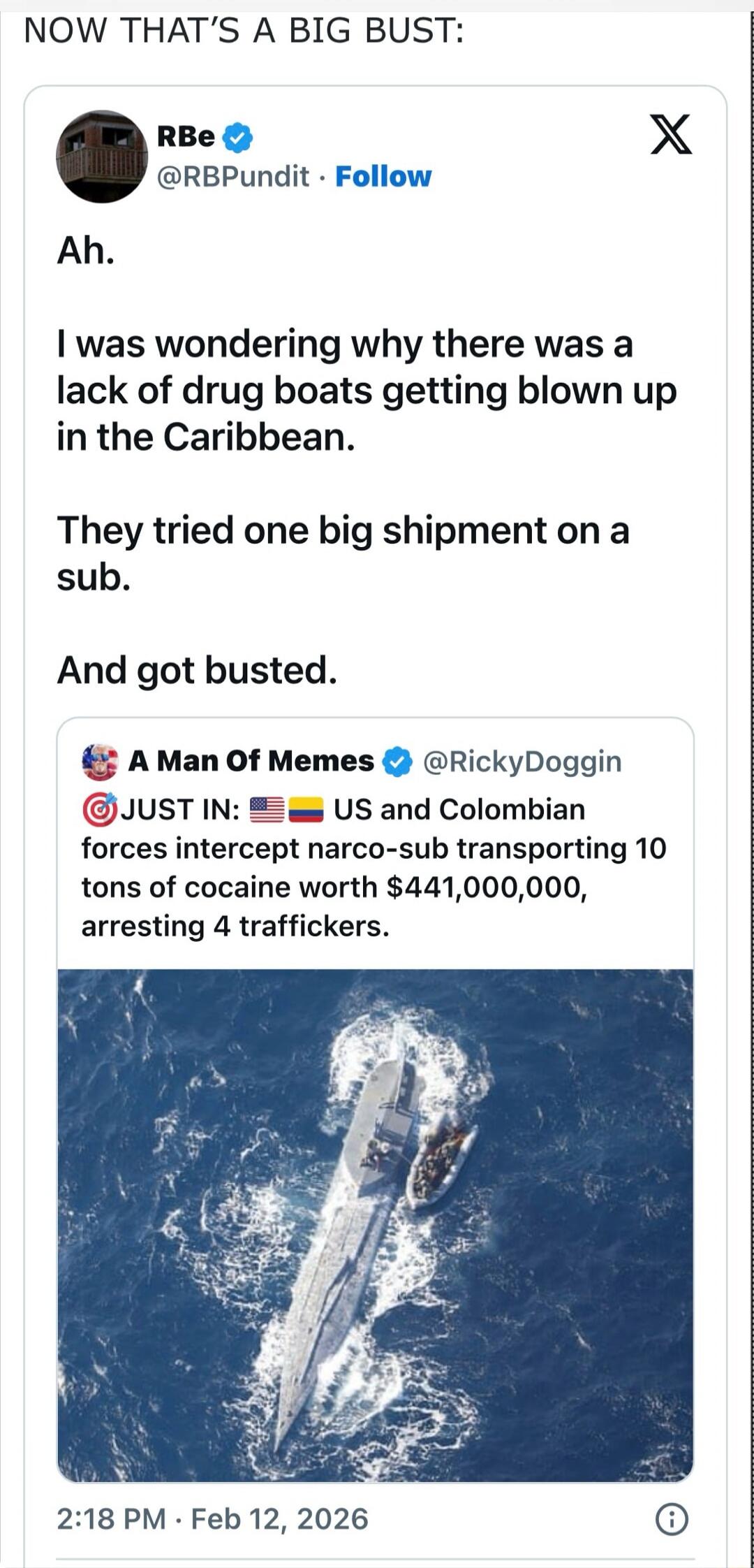 Ah. I was wondering why there was a lack of drug boats getting blown up in the Caribbean. They tried one big shipment on a sub. And got busted. JUST IN: US and Colombian forces intercept narco-sub transporting 10 tons of cocaine worth $441,000,000, arresting 4 traffickers.
