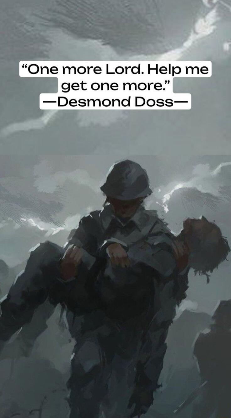 “One more Lord. Help me get one more.” —Desmond Doss—