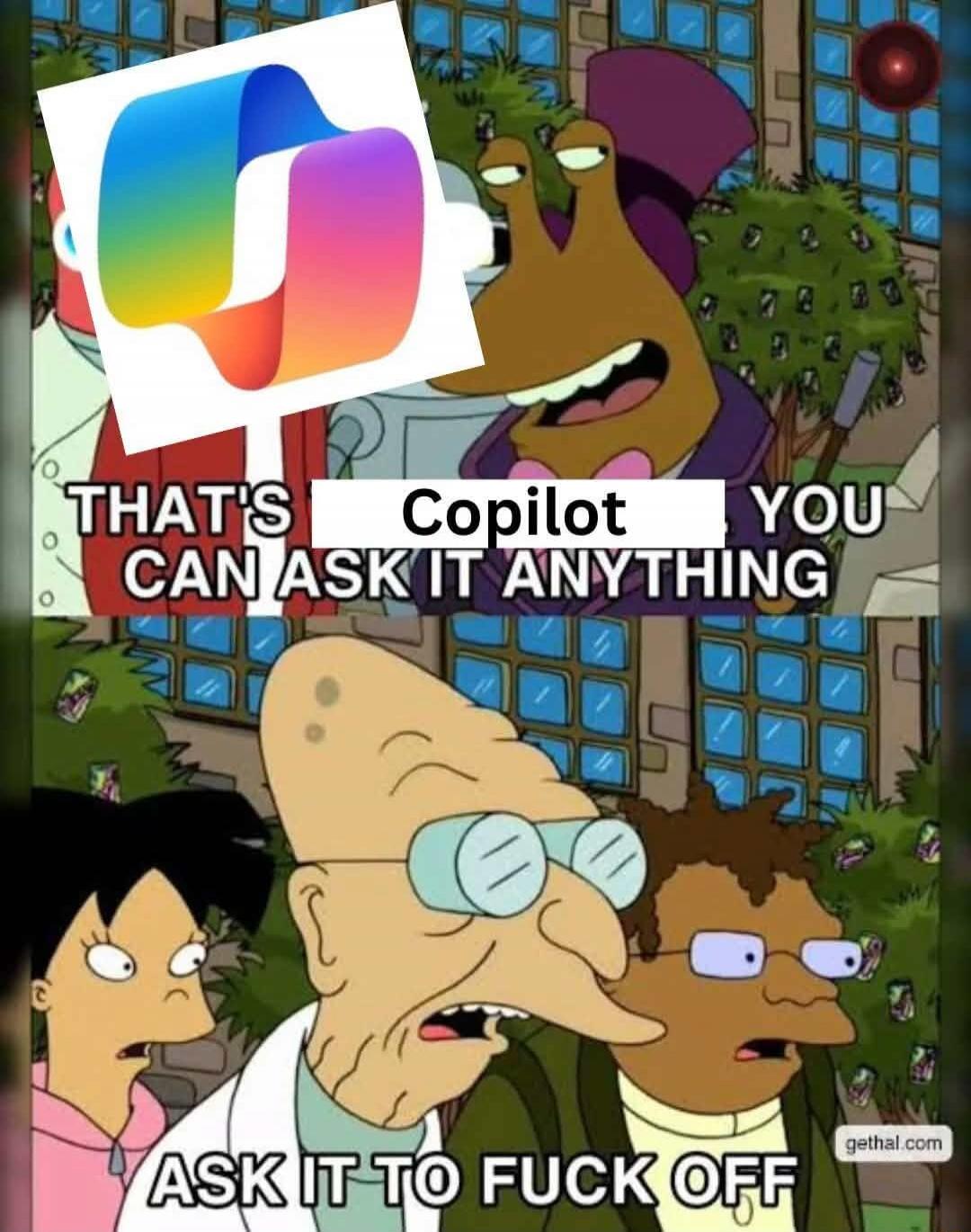THAT'S Copilot YOU CAN ASK IT ANYTHING
ASK IT TO FUCK OFF