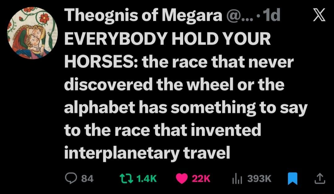 EVERYBODY HOLD YOUR HORSES: the race that never discovered the wheel or the alphabet has something to say to the race that invented interplanetary travel