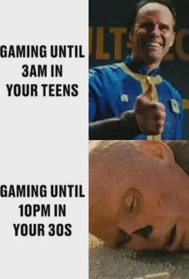GAMING UNTIL 3AM IN YOUR TEENS
GAMING UNTIL 10PM IN YOUR 30S