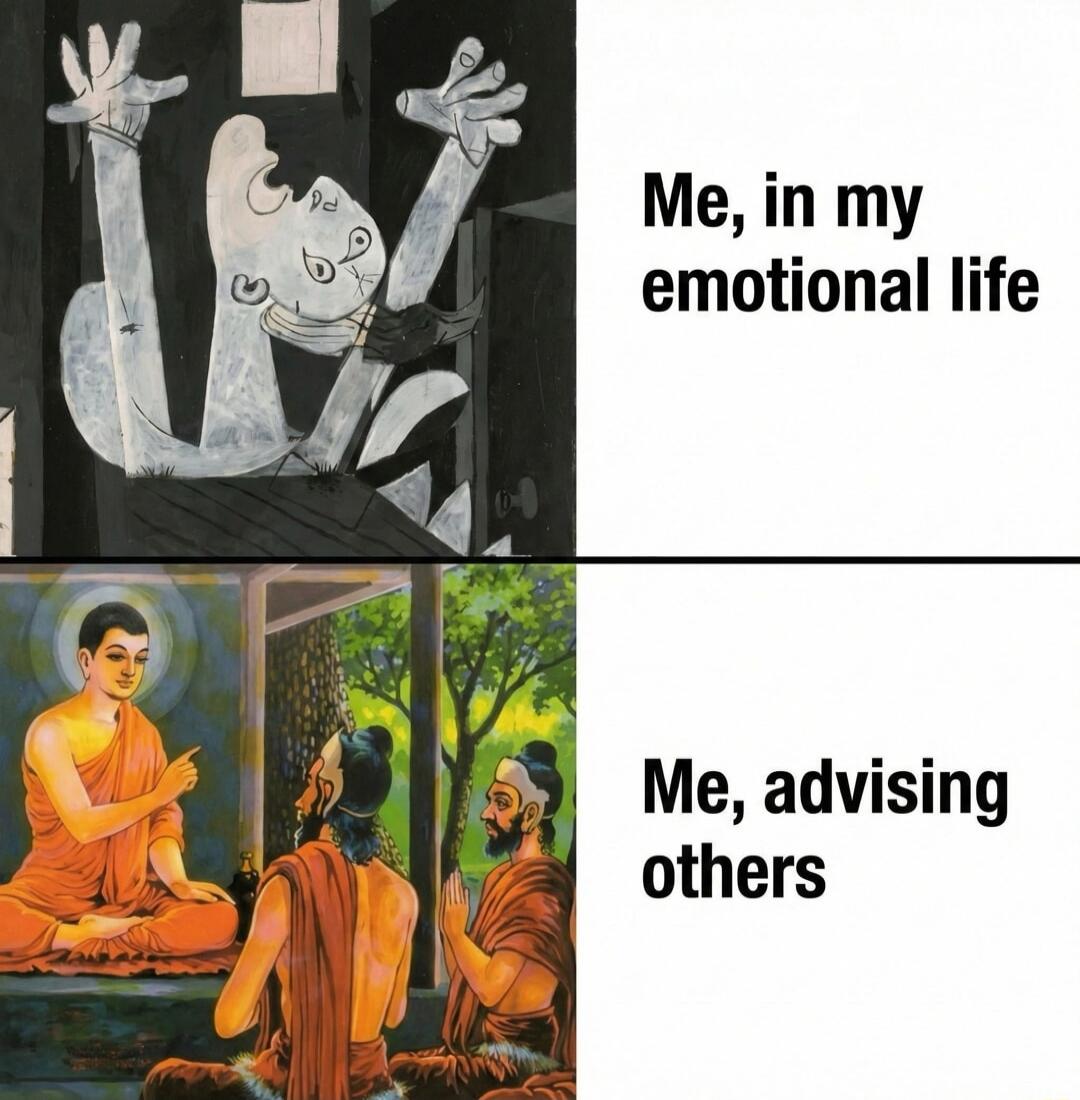 Me, in my emotional life
Me, advising others