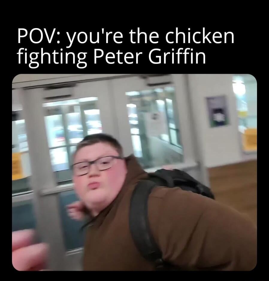 POV: you're the chicken fighting Peter Griffin