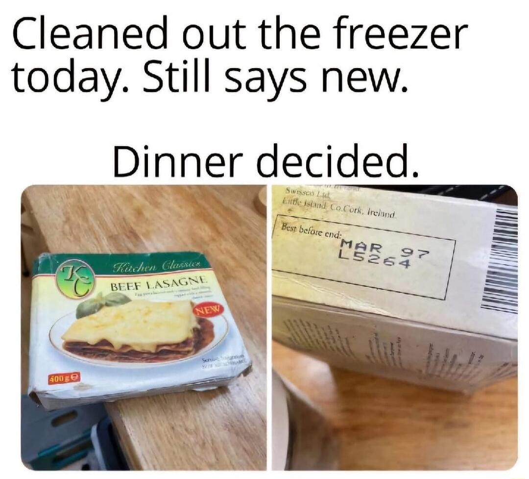 Cleaned out the freezer today. Still says new. Dinner decided.