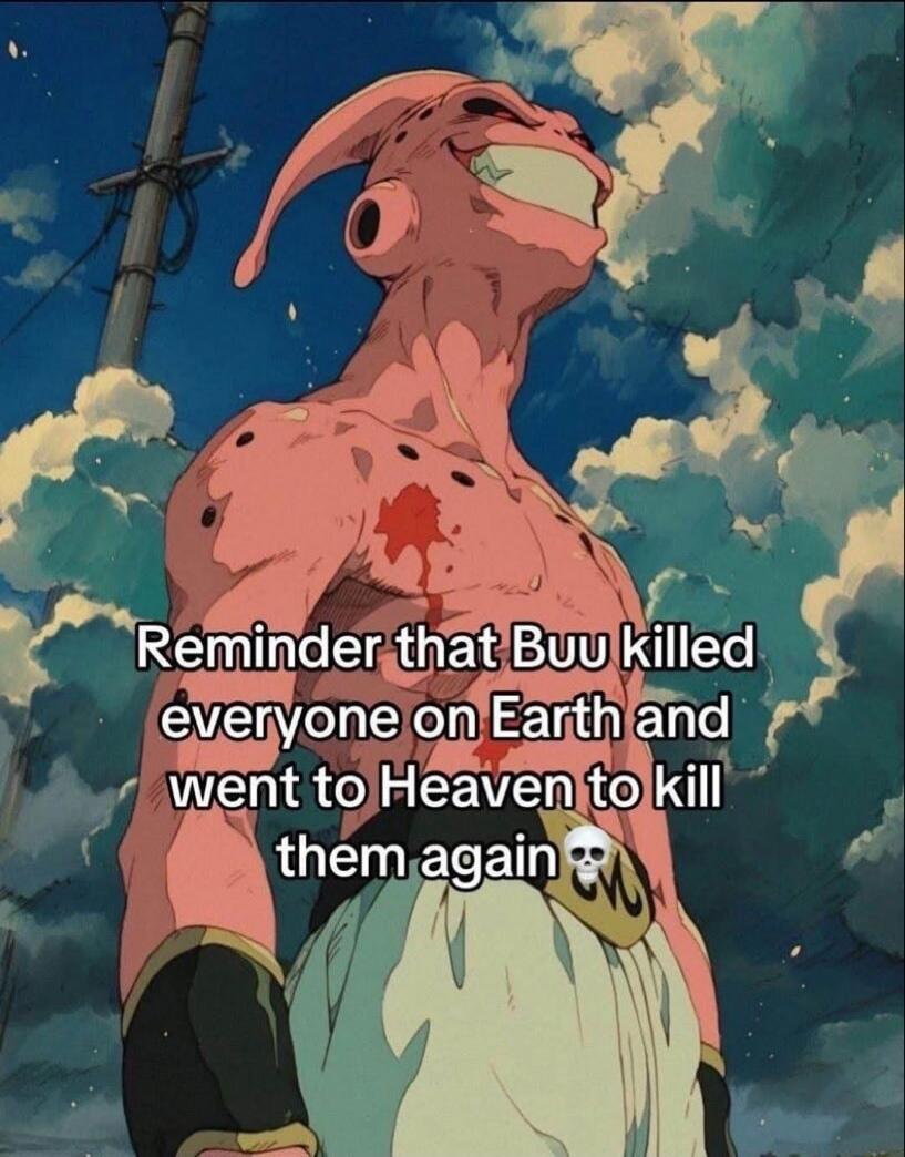 Reminder that Buu killed everyone on Earth and went to Heaven to kill them again 💀