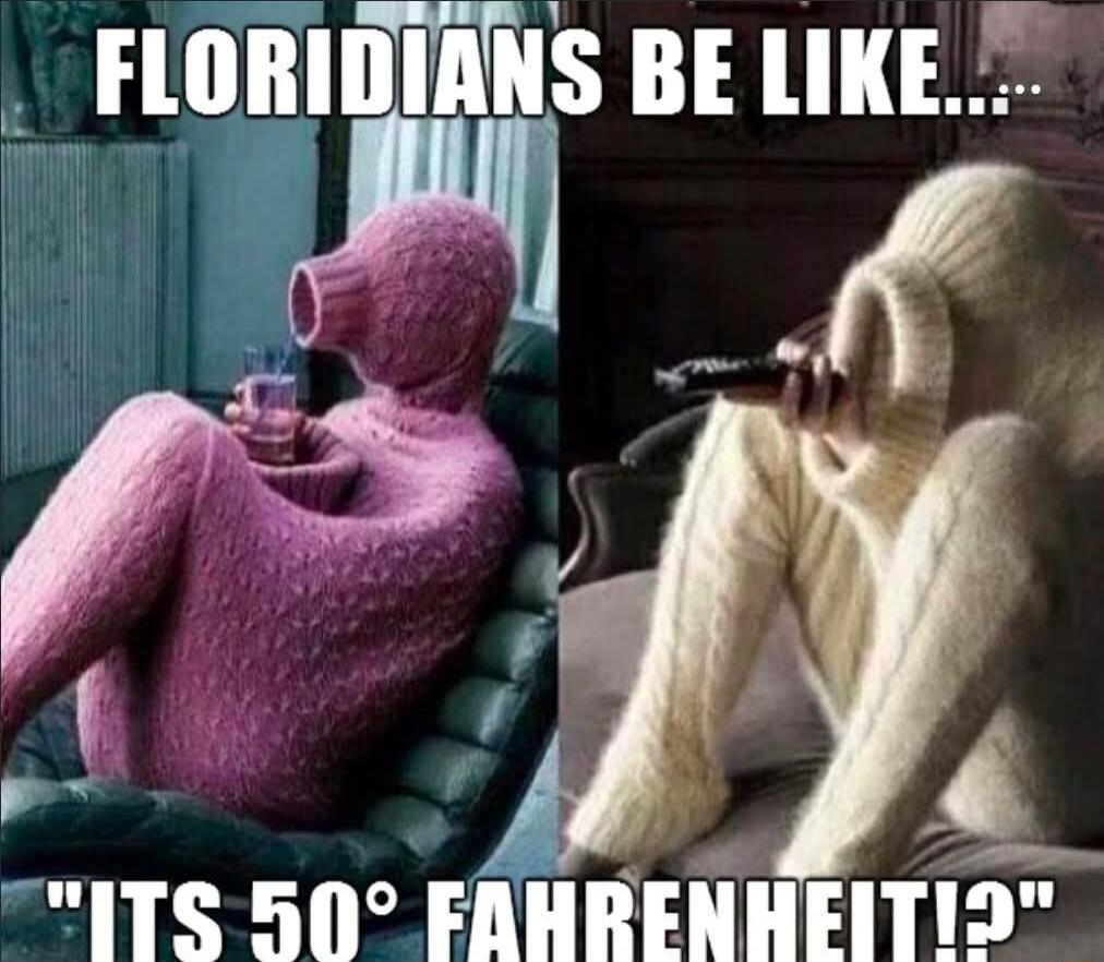 FLORIDIANS BE LIKE... ITS 50° FAHRENHEIT!