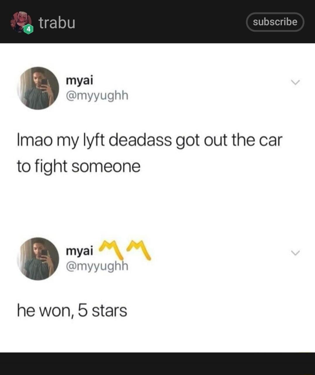 lmao my lyft deadass got out the car to fight someone

he won, 5 stars