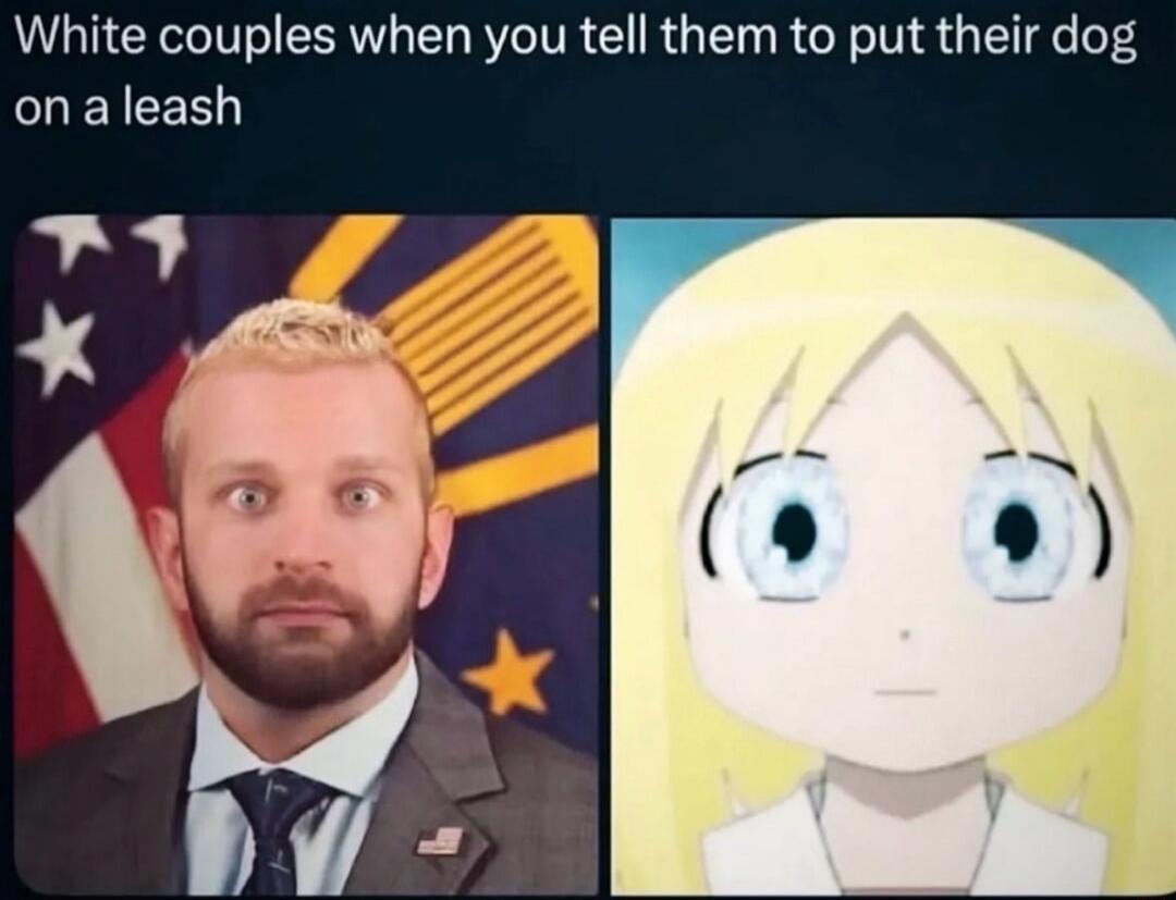 White couples when you tell them to put their dog on a leash