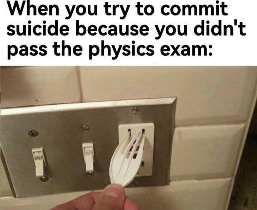 When you try to commit suicide because you didn't pass the physics exam: