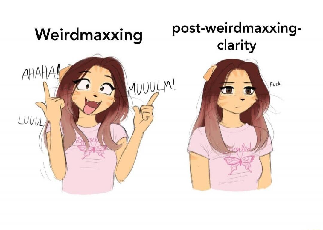 Weirdmaxxing
post-weirdmaxxing-clarity
AHAHA!
MULM!