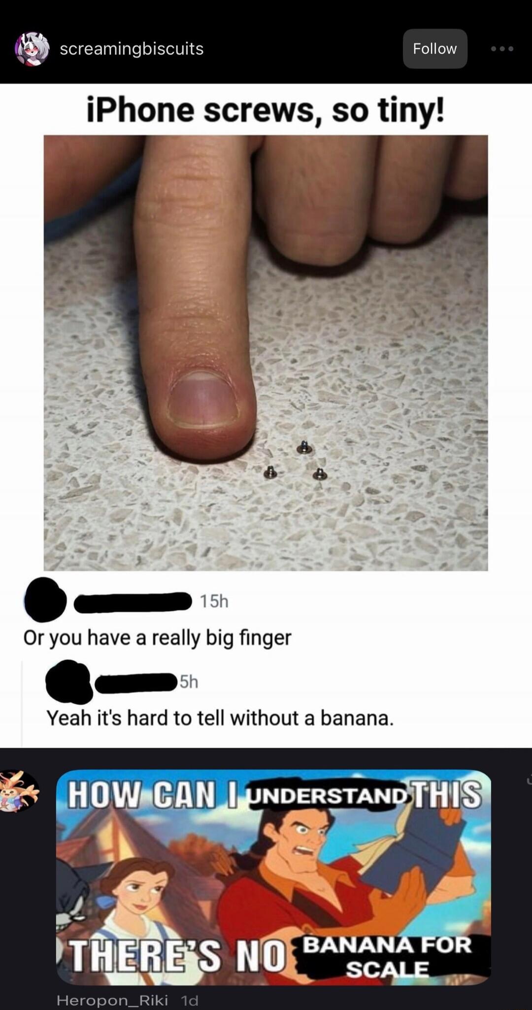 iPhone screws, so tiny! Or you have a really big finger Yeah it's hard to tell without a banana. HOW CAN I UNDERSTAND THIS THERE'S NO BANANA FOR SCALE