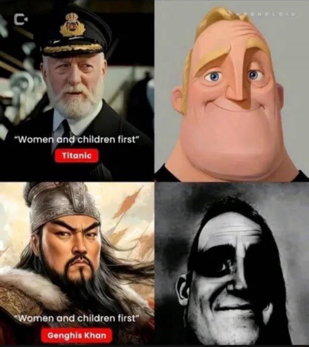 Women and children first (Titanic)
Women and children first (Genghis Khan)