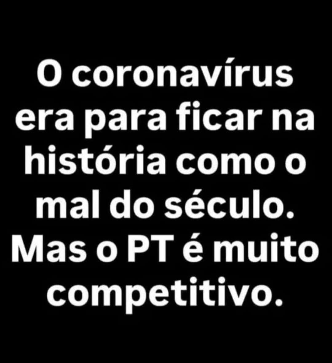 O coronavírus era para ficar na história como o mal do século. Mas o PT é muito competitivo.