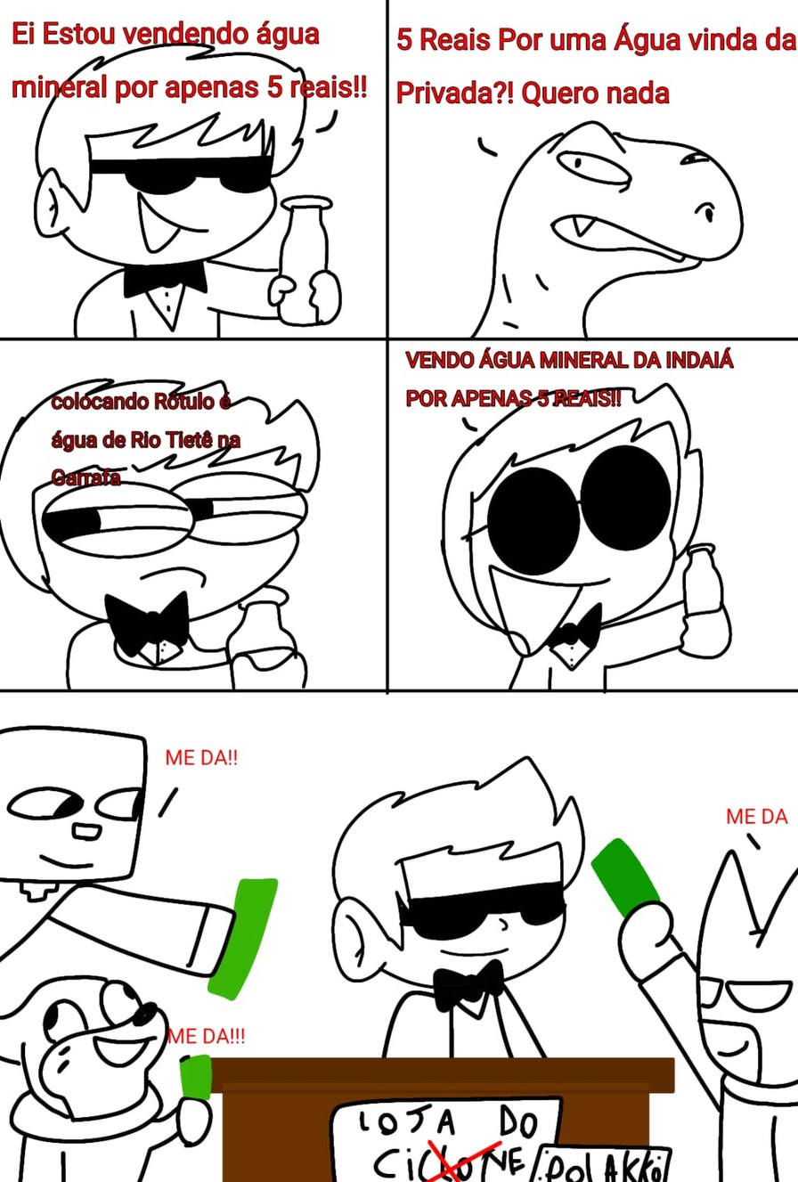 Ei Estou vendendo água mineral por apenas 5 reais!! 5 Reais Por uma Água vind a da Privada?! Quero nada Privada?! Colocando Rótulo de água de Rio Tietê na garrafa VENDO ÁGUA MINERAL DA ÍNDIA POR APENAS 5 REAIS ME DA!! ME DA ME DA