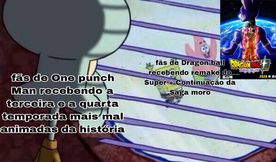fãs de One punch Man recebendo a terceira e a quarta temporada mais mal animadas da história
fãs de Dragon Ball recebendo o Super + Continuação da Saga morro