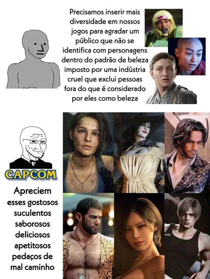 Precisamos inserir mais diversidade em nossos jogos para agradar um público que não se identifica com personagens dentro do padrão de beleza imposto por uma indústria cruel que exclui pessoas fora do que é considerado por eles como beleza

CAPCOM
Aprecie esses gostosos suculentos saborosos deliciosos apetitosos pedaços de mal caminho