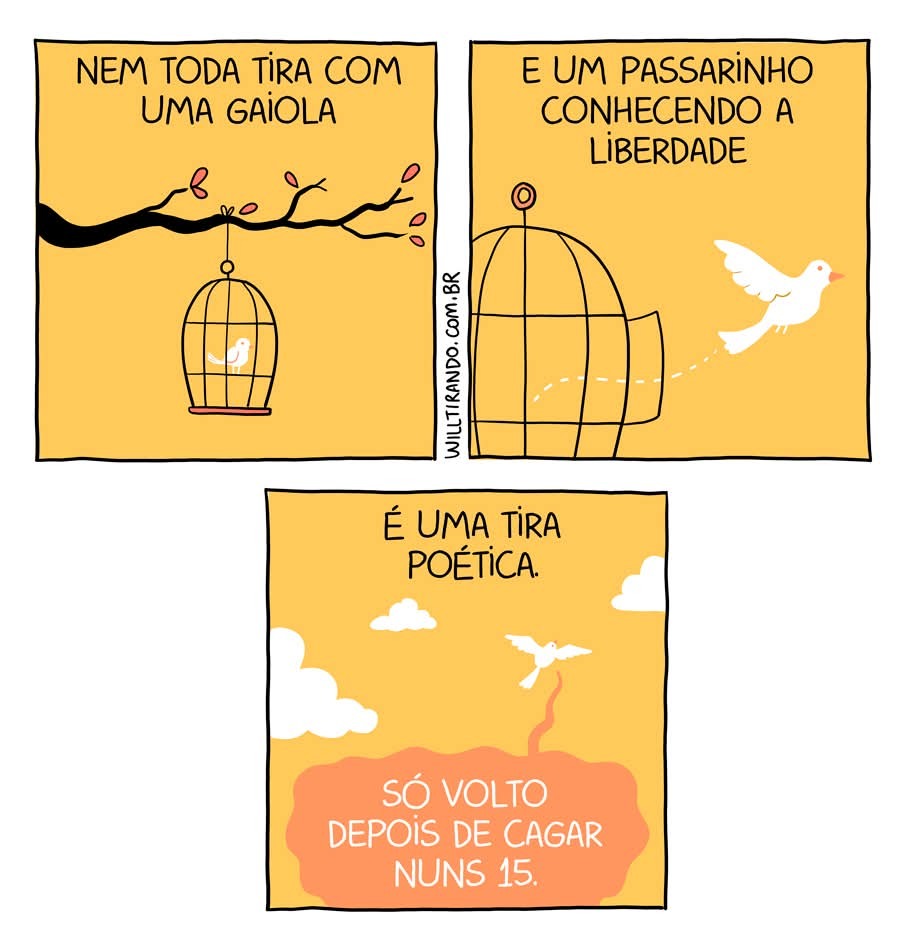 NEM TODA TIRA COM UMA GAIOLA E UM PASSARINHO CONHECENDO A LIBERDADE É UMA TIRA POÉTICA. SÓ VOLTO DEPOIS DE CAGAR NUNS 15.