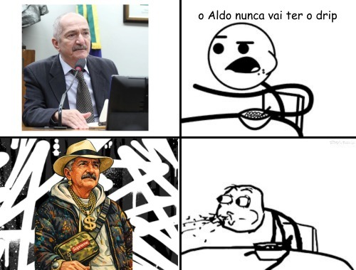 o Aldo nunca vai ter o drip