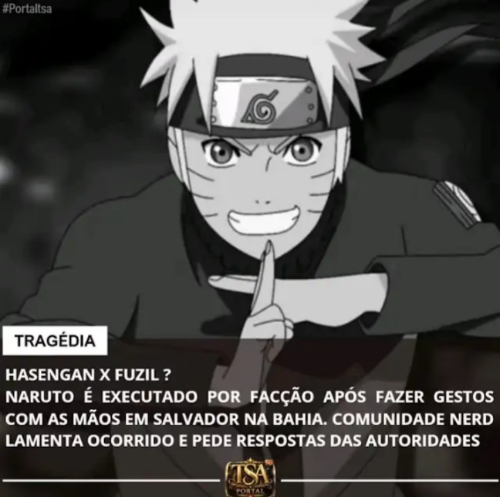 TRAGÉDIA HASENGAN X FUZIL? NARUTO É EXECUTADO POR FACÇÃO APÓS FAZER GESTOS COM AS MÃOS EM SALVADOR NA BAHIA. COMUNIDADE NERD LAMENTA OCORRIDO E PEDE RESPOSTAS DAS AUTORIDADES