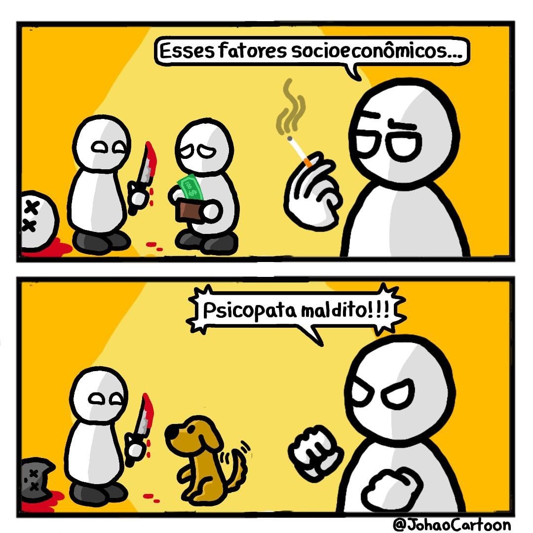 Esses fatores socioeconômicos...\nPsicopata maldito!!