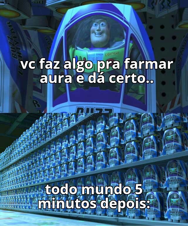vc faz algo pra farmar aura e dá certo.. todo mundo 5 minutos depois: