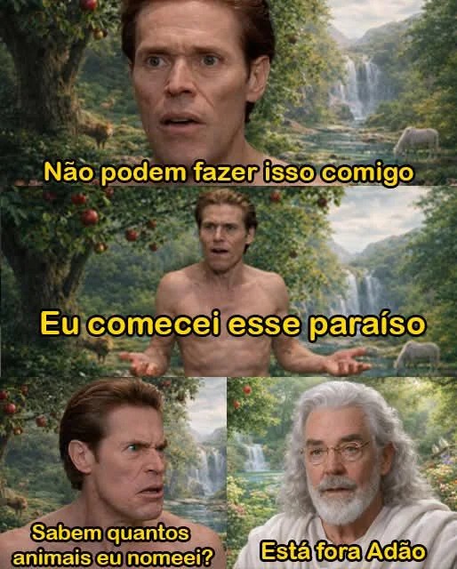 Não podem fazer isso comigo Eu comecei esse paraíso Sabem quantos animais eu nomeei? Está fora Adão