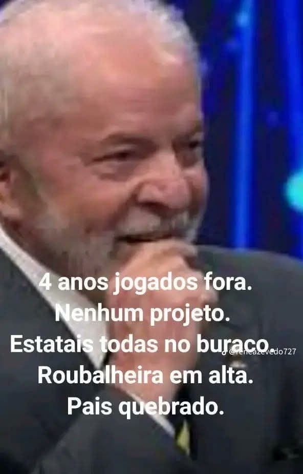4 anos jogados fora. Nenhum projeto. Estatas todas no buraco Roubaleiraem alta. Pais quebrado.