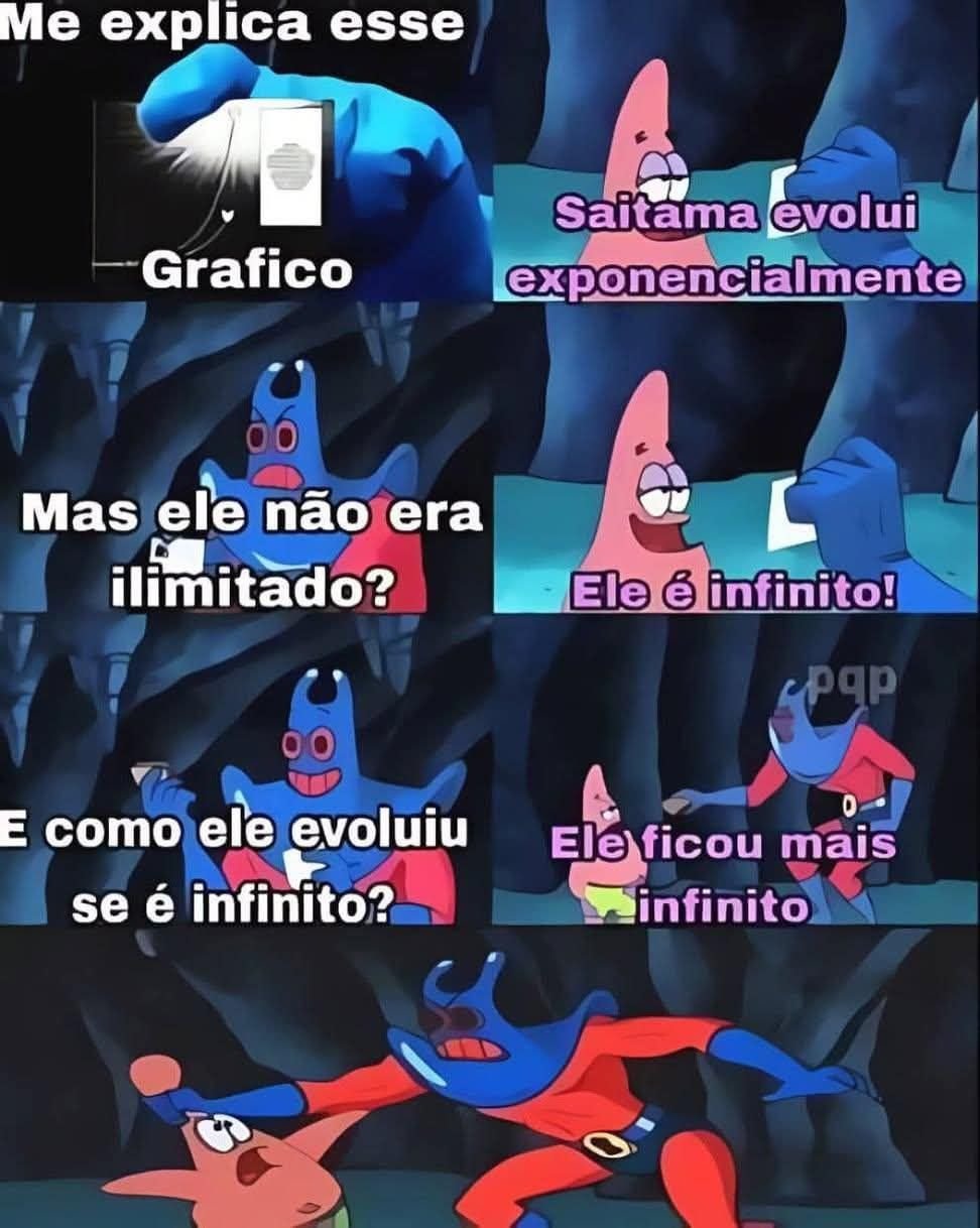 Me explica esse Grafico
Saitama evolui exponencialmente
Mas ele não era ilimitado?
Ele é infinito!
E como ele evolui se é infinito?
Ele ficou mais infinito