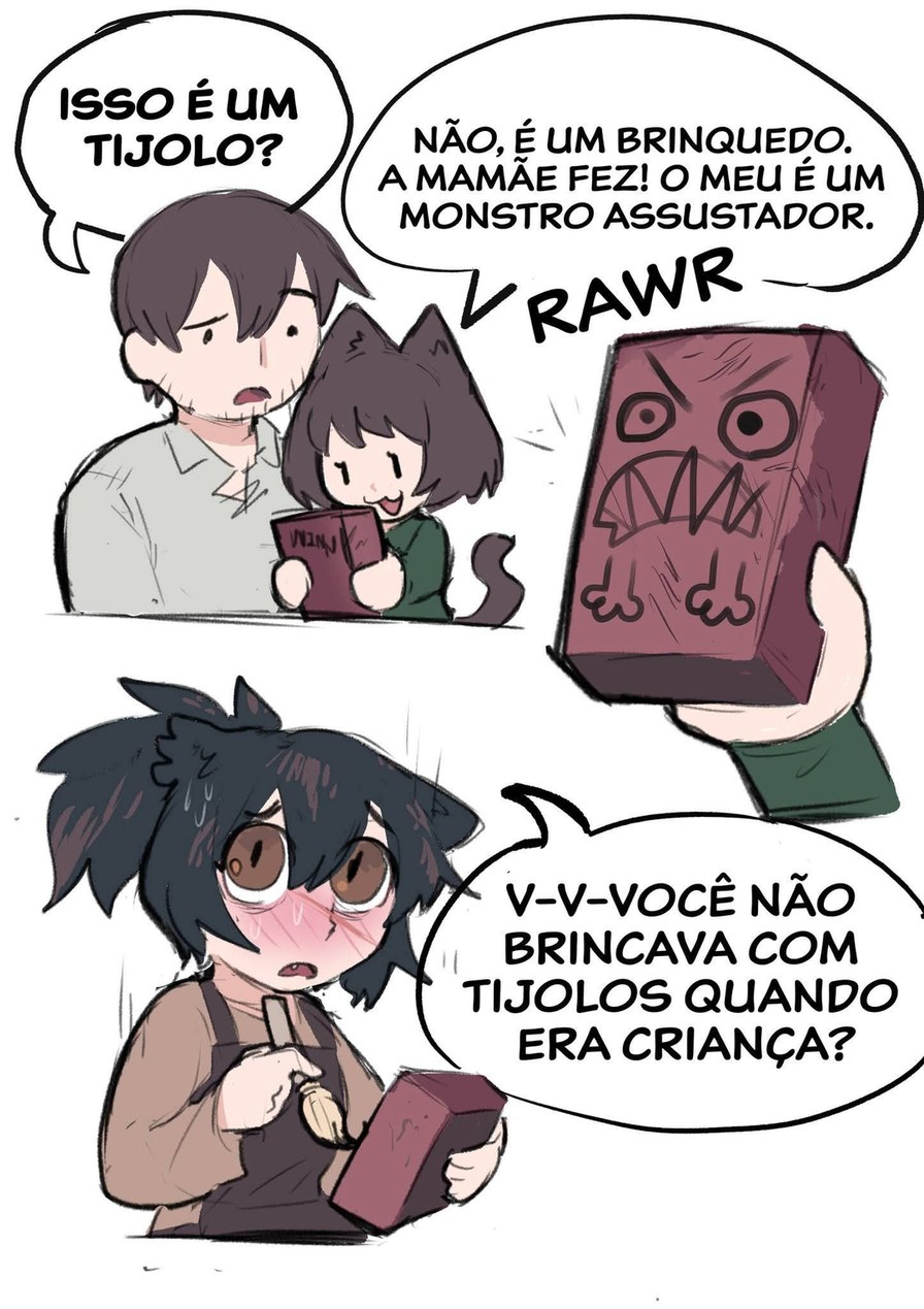 ISSO É UM TIJOLO?\nNÃO, É UM BRINQUEDO. A MAMÃE FEZ! O MEU É UM MONSTRO ASSUSTADOR.\nRAWR\nV-VOCÊ NÃO BRINCAVA COM TIJOLOS QUANDO ERA CRIANÇA?