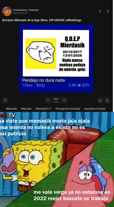 Borraron Memasik de la App Store, DIFUNDAN :allthethings: Q.D.E.P Mierdasik 26/12/2017 13/01/2026 Ojala nunca vuelvas pedazo de mierda :grin: Pendejo no dura nada 19sec - 360p 2,4K 82% 

[Lower image text approximately:] ya viste que memasik murio jaja ojalá esa mierda no vuelva a existir no esasi putrio