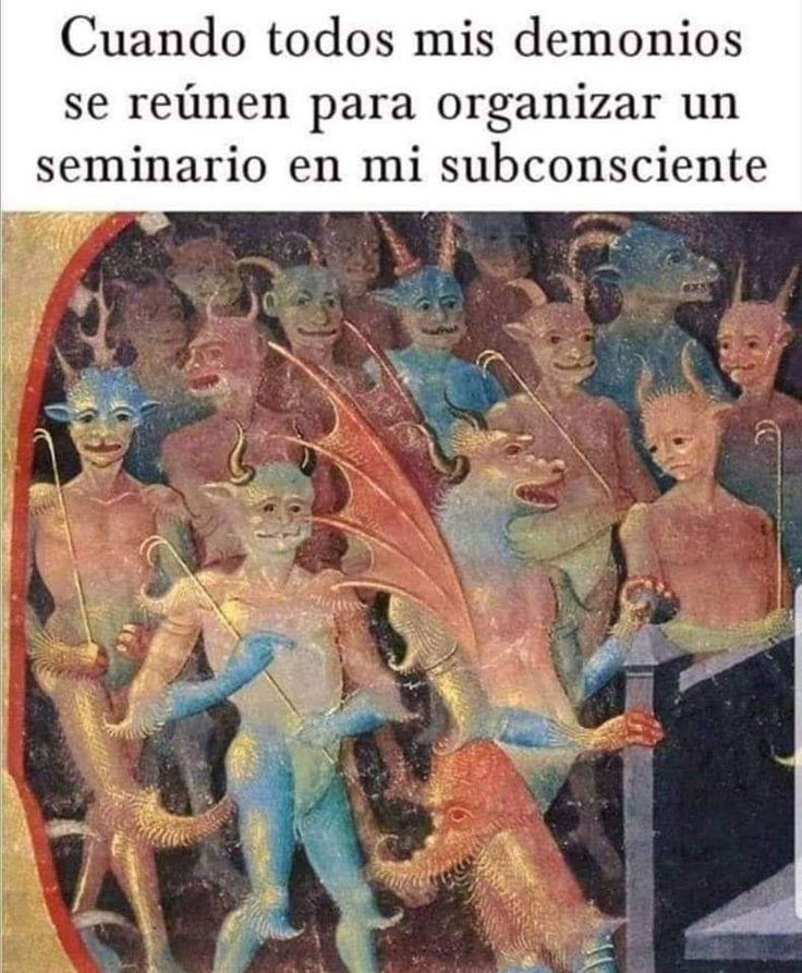 Cuando todos mis demonios se reúnen para organizar un seminario en mi subconsciente