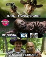 HASTA LA VISTA, ZOMBIE
ME GUSTA
VEN AQUI, HERMANO
