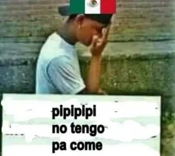 pipipipi no tengo pa come